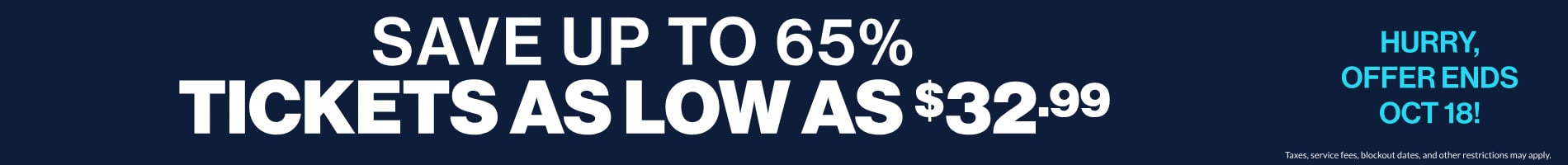 Save up to 65% | Tickets as low as $32.99