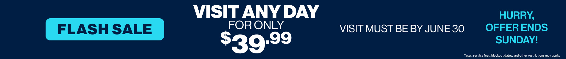 Flash Sale: Visit any day for only $39.99! Visit must be on/by June 30! Hurry, offer ends Sunday!